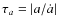 $\tau_a= \left\vert{a}/{\dot a}\right\vert$