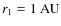 $r_1=1~{\rm AU}$