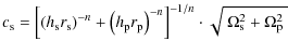 $\displaystyle %
c_{\rm s} = \left[ \left( h_{\rm s} r_{\rm s} \right)^{-n} +\le...
...p} \right)^{-n} \right]^{-1/n} \cdot \sqrt{~\Omega^2_{\rm s}+\Omega^2_{\rm p}~}$