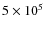$5\times10^5$