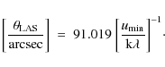 \begin{displaymath}\bigg[\frac{\theta_{\rm LAS}}{{\rm arcsec}}\bigg]~
=~
91.019~
\bigg[\frac{u_{{\rm min}}}{{\rm k}\lambda}\bigg]^{-1}\cdot
\end{displaymath}