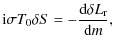 $\displaystyle {\rm i}\sigma T_0 \delta S = - \frac {\textrm{d} \delta L_{\rm r} } {\textrm{d} m} ,$
