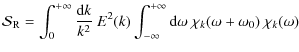 $\displaystyle \mathcal{S}_{\rm R} = \int_{0}^{+\infty} \frac{\textrm{d}k}{k^2 }...
...infty}^{+\infty} \textrm{d}\omega
~\chi_k( \omega + \omega_0) ~\chi_k( \omega )$
