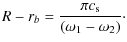 $\displaystyle R-r_b = \frac{\pi c_{\rm s}}{\left( \omega_1 - \omega_2 \right)} \cdot$