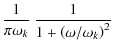$\displaystyle \frac{1} {\pi \omega_k} ~\frac{1}{1+ \left( \omega / \omega_k \right )^2}$