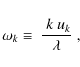 \begin{displaymath}\omega_k \equiv ~ { ~k ~ u_k \over \lambda}
\; ,
\end{displaymath}