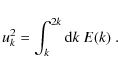 \begin{displaymath}u_k^2 = \int_k^{2 k} {\rm d}k ~ E(k) \; .
\end{displaymath}