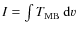 $I=\int T_{{\rm MB}}~{\rm d}v$