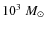 $10^3~M_{\odot}$