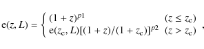 \begin{displaymath}{\rm e}(z,L) = \left\{
\begin{array}{ll}
(1+z)^{p1} & (z \...
...1+z_{\rm c})]^{p2} & (z > z_{\rm c})\\
\end{array} \right. ,
\end{displaymath}