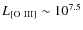 $L_{\rm {[O~{III}]}} \sim 10^{7.5}$