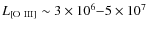 $L_{\rm {[O~{III}]}} \sim 3\times10^{6} {-} 5\times10^{7}$