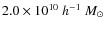 $2.0 \times 10^{10}~h^{-1}~{M_\odot}$