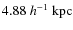 $4.88~h^{-1}~{\rm {kpc}}$