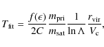 \begin{displaymath}T_{\rm fit}=\frac{f(\epsilon)}{2C}\frac {m_{\rm pri}}{m_{\rm sat}}
\frac {1}{\ln \Lambda}\frac{r_{\rm
vir}}{V_{\rm c}},
\end{displaymath}