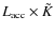 $L_{\rm acc} \times \tilde{K}$