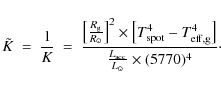 \begin{displaymath}\tilde{K}~=~\frac{1}{K}~=~{{{\left[ \frac {R_{\rm g}} {R_{\od...
...t]} \over \frac{L_{\rm acc}}{L_{\odot}}\times (5770)^{4}}\cdot
\end{displaymath}