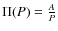 $\Pi (P)= \frac{A}{P}$