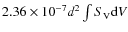 $2.36\times10^{-7} d^2 \int S_{\rm V}{\rm d}V$