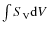 $\int S_{\rm V}{\rm d}V$