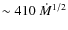 $\sim 410~ \dot{M}^{1/2}$