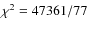 $\chi^2=47361/77$