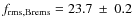 $f_{\rm rms,Brems}=23.7~\pm~0.2$