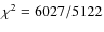 $\chi^2=6027/5122$