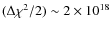 $(\Delta\chi^2/2)\sim
2\times 10^{18}$