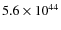 $5.6 \times 10^{44}$