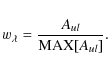 \begin{displaymath}
w_{\lambda}=\frac{A_{ul}}{{\rm {MAX}}[A_{ul}]}.
\end{displaymath}