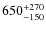 $\rm 650^{+270}_{-150}$