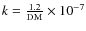 $k=\frac{1.2}{\rm DM}\times 10^{-7}$