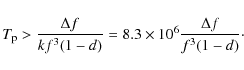 \begin{displaymath}T_{\rm p}>\frac{\Delta f}{kf^3(1-d)}=8.3\times 10^6\frac{\Delta
f}{f^3(1-d)}\cdot
\end{displaymath}