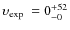 $\mbox{$\upsilon_{\rm exp}$ }= 0^{+52}_{-0}$