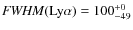 ${\it FWHM}({\rm Ly}\alpha) = 100^{+0}_{-49}$