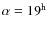 $\alpha = 19^{\rm h}$