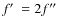 $f\hbox{$^\prime$ }=2f\hbox{$^{\prime\prime}$ }$