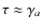 $\tau\approx\gamma_a$