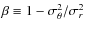 $\beta\equiv 1-\sigma_\theta^2/\sigma_r^2$