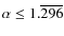 $\alpha\leq 1.\overline{296}$