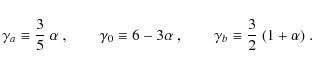 \begin{displaymath}\gamma_a \equiv {3\over 5}~\alpha~,~~~~~~~~ \gamma_0\equiv
6-3\alpha~,~~~~~~~~ \gamma_b\equiv {3\over2}~(1+\alpha)~.
\end{displaymath}