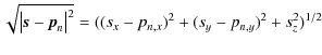 $\displaystyle \sqrt{\left\vert {\vec s}-{\vec p}_{n}\right\vert ^{2}}=((s_{x}-p_{n,x})^{2}+(s_{y}-p_{n,y})^{2}+s_{z}^{2})^{1/2}$