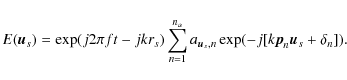 \begin{displaymath}E({\vec u}_{s})=\exp (j2\pi ft-jkr_{s})\sum_{n=1}^{n_{a}}a_{{\vec u}_{s},n}\exp (-j[k{\vec p}_{n}{\vec u}_{s}+\delta _{n}]).
\end{displaymath}