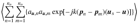 $\displaystyle \left\langle \sum_{n=1}^{n_{a}}\sum_{m=1}^{n_{a}}\{a_{{\vec u},n}...
...},m}\exp [-jk({\vec p}_{n}-{\vec p}_{m})({\vec u}_{s}-{\vec u})]\}\right\rangle$