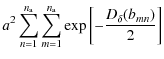 $\displaystyle a^{2}\sum_{n=1}^{n_{\rm a}}\sum_{m=1}^{n_{\rm a}}\exp \left[-\frac{D_{\delta }(b_{mn})}{2}\right]$