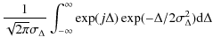 $\displaystyle \frac{1}{\sqrt{2\pi }\sigma _{\Delta }}\int_{-\infty }^{\infty }\exp (j\Delta )\exp (-\Delta /2\sigma _{\Delta }^{2}){\rm d}\Delta$