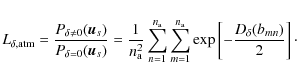 \begin{displaymath}L_{\delta, {\rm atm}}=\frac{P_{\delta \neq 0}({\vec u}_{s})}{...
..._{\rm a}}\exp \left[-\frac{D_{\delta }(b_{mn})}{2}\right]\cdot
\end{displaymath}