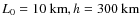$L_{0}=10~{\rm km}, h=300~{\rm km}$