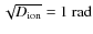$\sqrt{D_{\rm ion}}= 1~{\rm rad}$